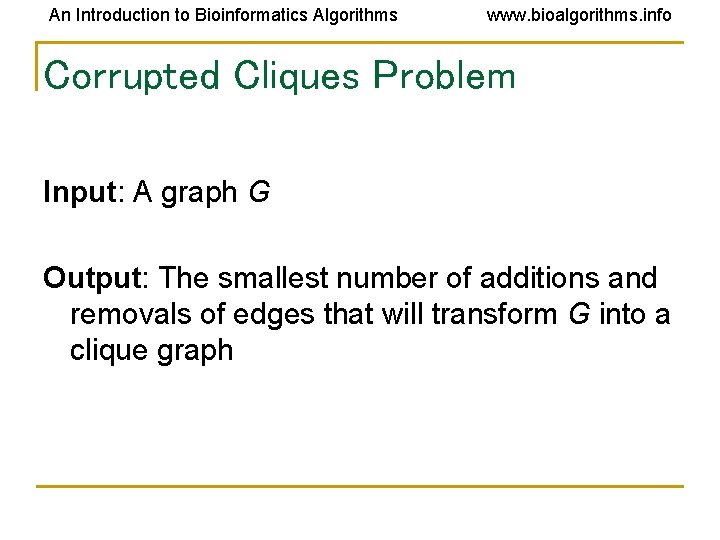 An Introduction to Bioinformatics Algorithms www. bioalgorithms. info Corrupted Cliques Problem Input: A graph An Introduction to Bioinformatics Algorithms www. bioalgorithms. info Corrupted Cliques Problem Input: A graph