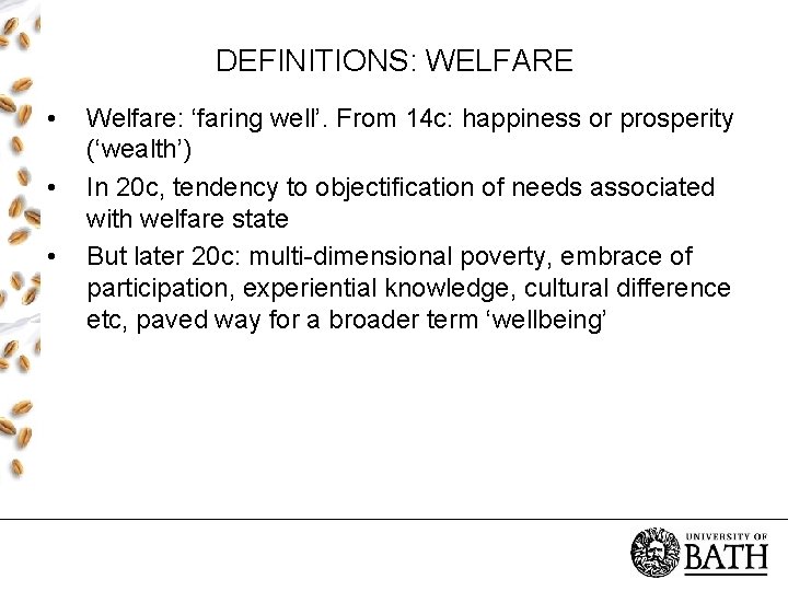 DEFINITIONS: WELFARE • • • Welfare: ‘faring well’. From 14 c: happiness or prosperity