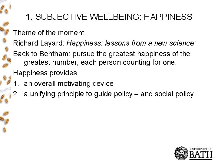 1. SUBJECTIVE WELLBEING: HAPPINESS Theme of the moment Richard Layard: Happiness: lessons from a