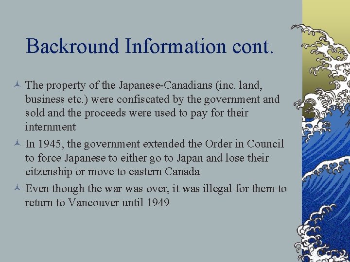 Backround Information cont. © The property of the Japanese-Canadians (inc. land, business etc. )