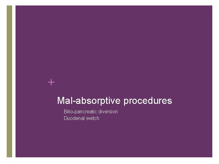 + Mal-absorptive procedures • • Bilio-pancreatic diversion Duodenal switch 