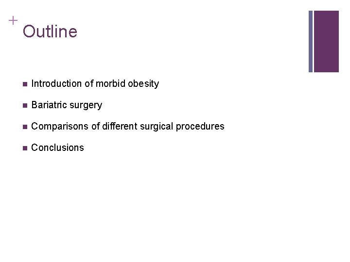 + Outline n Introduction of morbid obesity n Bariatric surgery n Comparisons of different