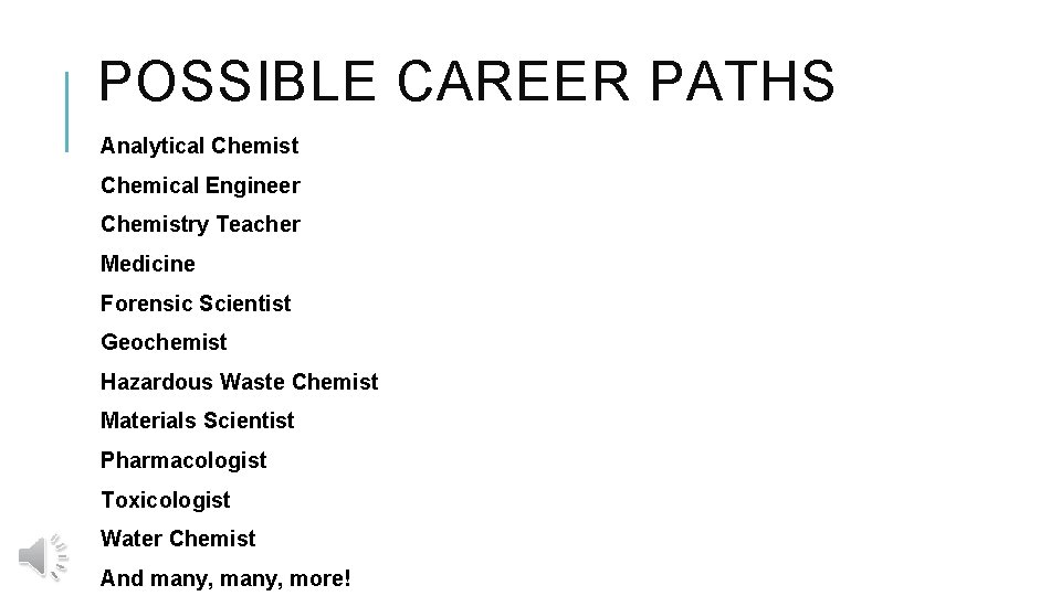 POSSIBLE CAREER PATHS Analytical Chemist Chemical Engineer Chemistry Teacher Medicine Forensic Scientist Geochemist Hazardous