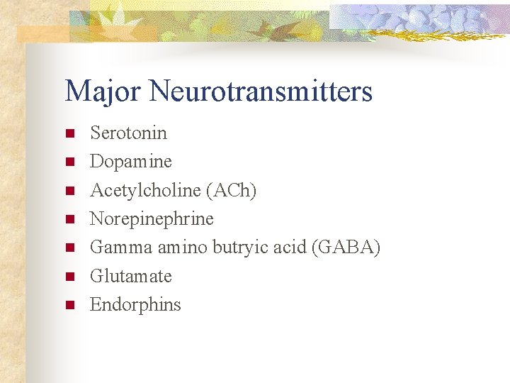 Major Neurotransmitters n n n n Serotonin Dopamine Acetylcholine (ACh) Norepinephrine Gamma amino butryic