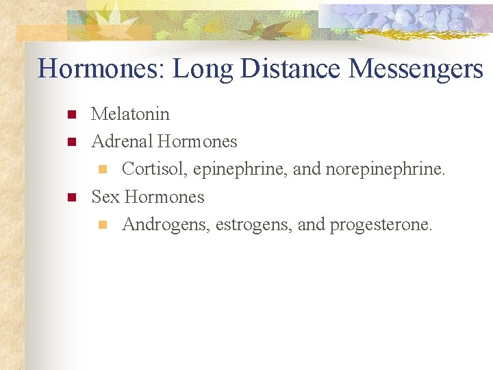 Hormones: Long Distance Messengers n n n Melatonin Adrenal Hormones n Cortisol, epinephrine, and