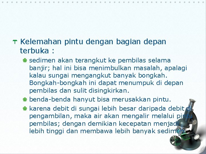 Kelemahan pintu dengan bagian depan terbuka : sedimen akan terangkut ke pembilas selama banjir; Kelemahan pintu dengan bagian depan terbuka : sedimen akan terangkut ke pembilas selama banjir;