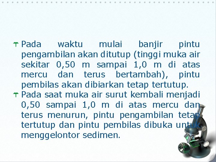 Pada waktu mulai banjir pintu pengambilan akan ditutup (tinggi muka air sekitar 0, 50