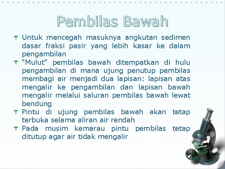 Pembilas Bawah Untuk mencegah masuknya angkutan sedimen dasar fraksi pasir yang lebih kasar ke Pembilas Bawah Untuk mencegah masuknya angkutan sedimen dasar fraksi pasir yang lebih kasar ke