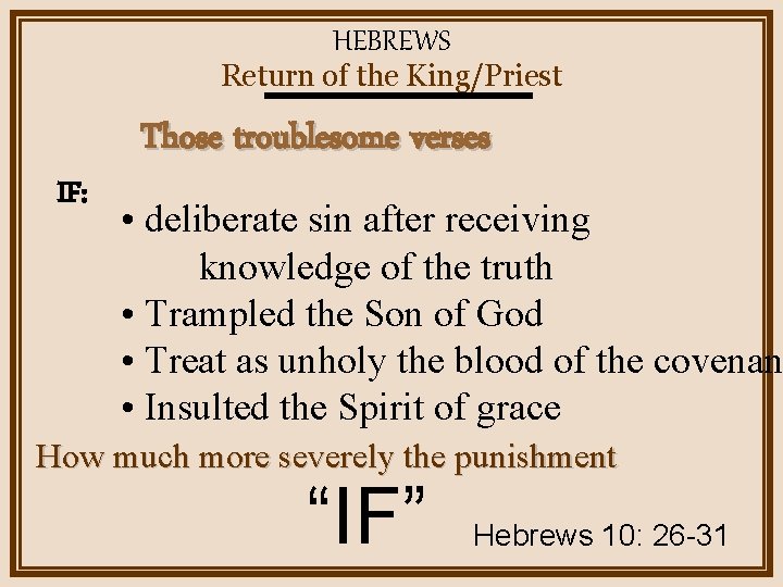 HEBREWS Return of the King/Priest IF: Those troublesome verses • deliberate sin after receiving