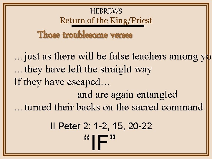 HEBREWS Return of the King/Priest Those troublesome verses …just as there will be false