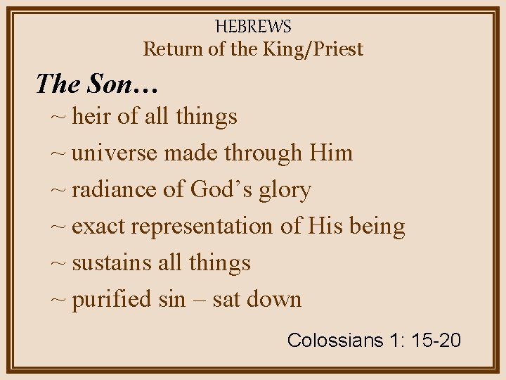 HEBREWS Return of the King/Priest The Son… ~ heir of all things ~ universe