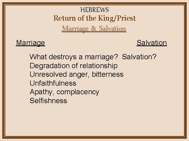 HEBREWS Return of the King/Priest Marriage & Salvation Marriage Salvation What destroys a marriage?