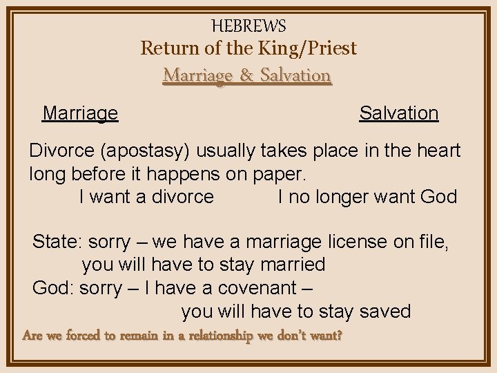 HEBREWS Return of the King/Priest Marriage & Salvation Marriage Salvation Divorce (apostasy) usually takes
