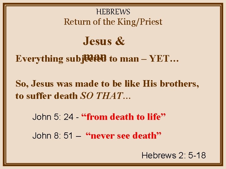 HEBREWS Return of the King/Priest Jesus & man to man – YET… Everything subjected