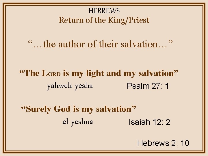 HEBREWS Return of the King/Priest “…the author of their salvation…” “The LORD is my