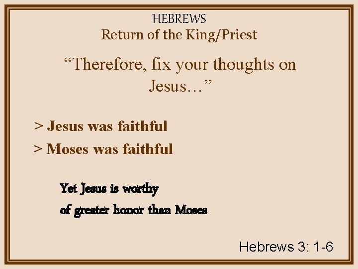 HEBREWS Return of the King/Priest “Therefore, fix your thoughts on Jesus…” > Jesus was
