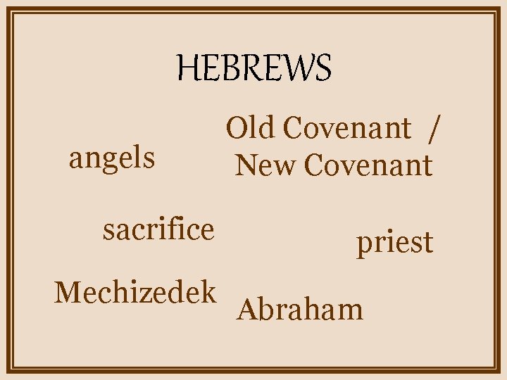 HEBREWS angels sacrifice Mechizedek Old Covenant / New Covenant priest Abraham 