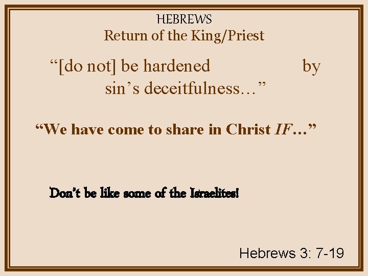HEBREWS Return of the King/Priest “[do not] be hardened sin’s deceitfulness…” by “We have