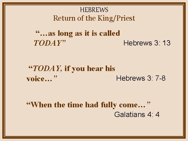 HEBREWS Return of the King/Priest “…as long as it is called Hebrews 3: 13