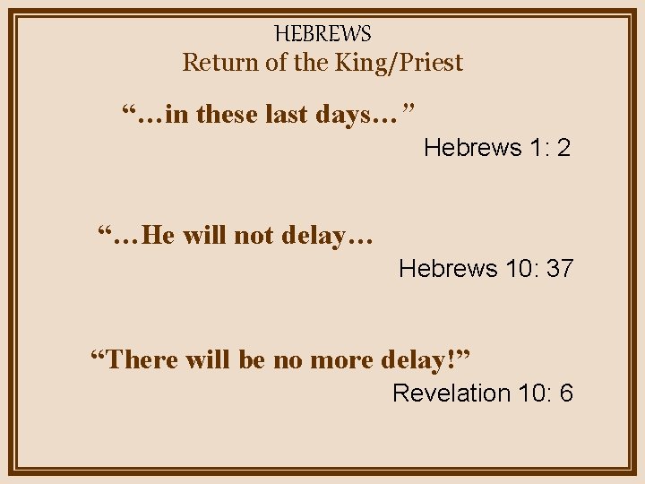 HEBREWS Return of the King/Priest “…in these last days…” Hebrews 1: 2 “…He will