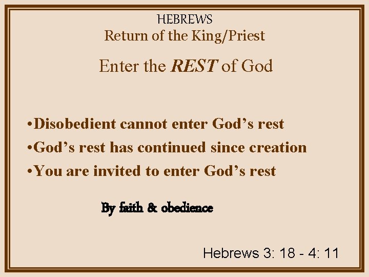 HEBREWS Return of the King/Priest Enter the REST of God • Disobedient cannot enter