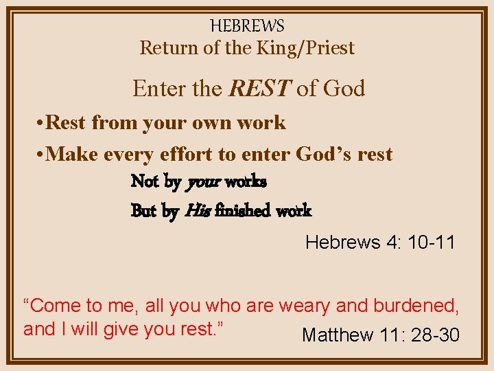 HEBREWS Return of the King/Priest Enter the REST of God • Rest from your