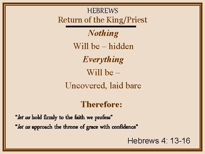 HEBREWS Return of the King/Priest Nothing Will be – hidden Everything Will be –