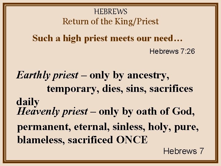 HEBREWS Return of the King/Priest Such a high priest meets our need… Hebrews 7: