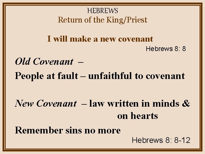 HEBREWS Return of the King/Priest I will make a new covenant Hebrews 8: 8