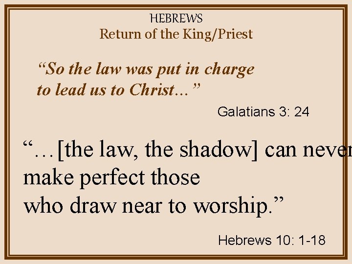 HEBREWS Return of the King/Priest “So the law was put in charge to lead