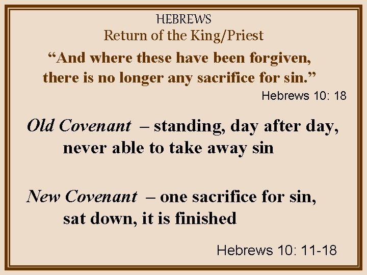 HEBREWS Return of the King/Priest “And where these have been forgiven, there is no