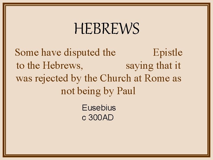 HEBREWS Some have disputed the Epistle to the Hebrews, saying that it was rejected