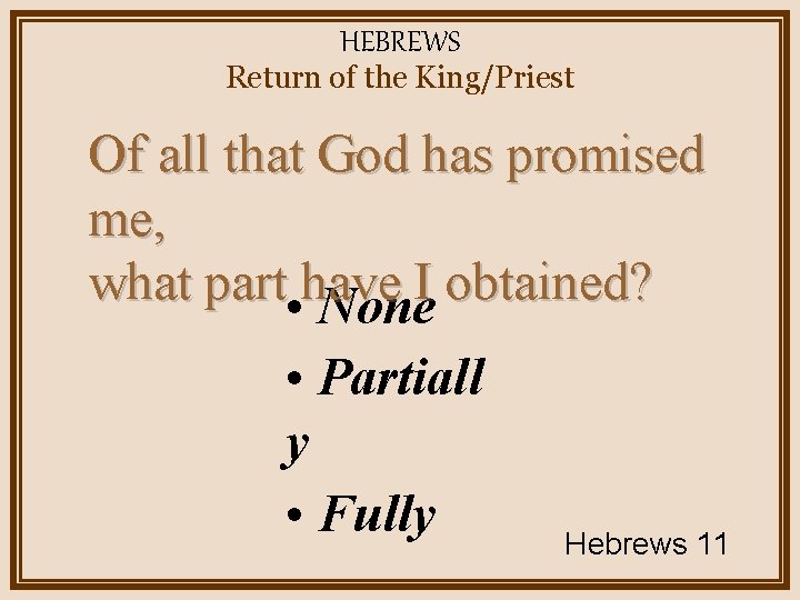 HEBREWS Return of the King/Priest Of all that God has promised me, what part