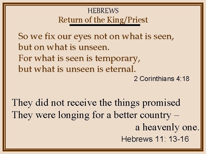 HEBREWS Return of the King/Priest So we fix our eyes not on what is