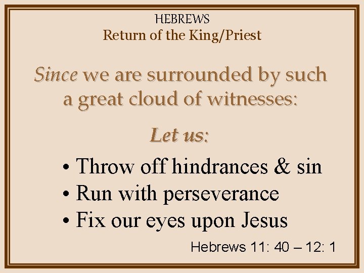 HEBREWS Return of the King/Priest Since we are surrounded by such a great cloud