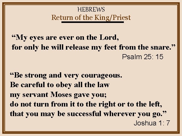 HEBREWS Return of the King/Priest “My eyes are ever on the Lord, for only