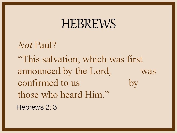 HEBREWS Not Paul? “This salvation, which was first announced by the Lord, was confirmed