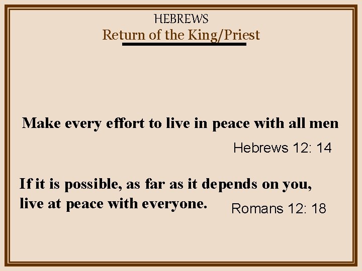 HEBREWS Return of the King/Priest Make every effort to live in peace with all