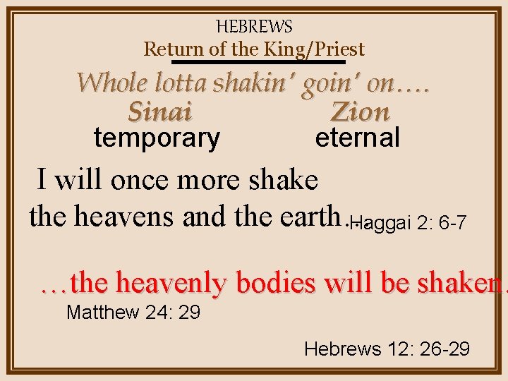 HEBREWS Return of the King/Priest Whole lotta shakin’ goin’ on…. Sinai Zion eternal temporary