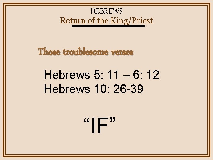 HEBREWS Return of the King/Priest Those troublesome verses Hebrews 5: 11 – 6: 12