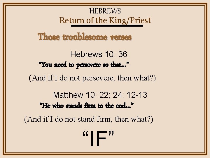 HEBREWS Return of the King/Priest Those troublesome verses Hebrews 10: 36 “You need to