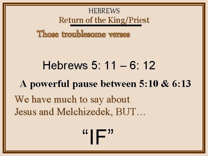 HEBREWS Return of the King/Priest Those troublesome verses Hebrews 5: 11 – 6: 12