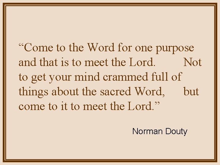 “Come to the Word for one purpose and that is to meet the Lord.
