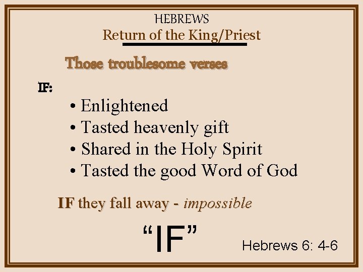HEBREWS Return of the King/Priest IF: Those troublesome verses • Enlightened • Tasted heavenly
