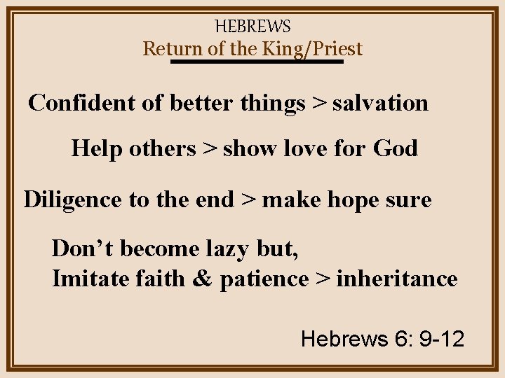 HEBREWS Return of the King/Priest Confident of better things > salvation Help others >