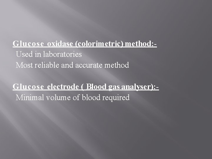 Glucose oxidase (colorimetric) method: Used in laboratories Most reliable and accurate method Glucose electrode
