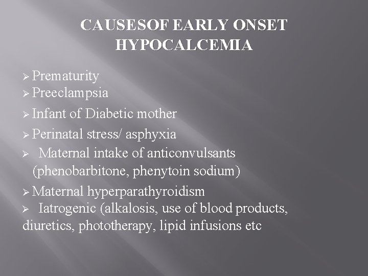 CAUSES OF EARLY ONSET HYPOCALCEMIA Ø Prematurity Ø Preeclampsia Ø Infant of Diabetic mother