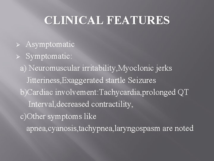 CLINICAL FEATURES Asymptomatic Ø Symptomatic: a) Neuromuscular irritability, Myoclonic jerks Jitteriness, Exaggerated startle Seizures