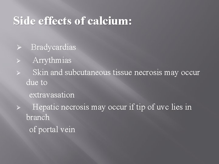 Side effects of calcium: Ø Ø Bradycardias Arrythmias Skin and subcutaneous tissue necrosis may