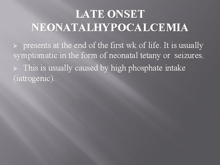 LATE ONSET NEONATALHYPOCALCEMIA presents at the end of the first wk of life. It